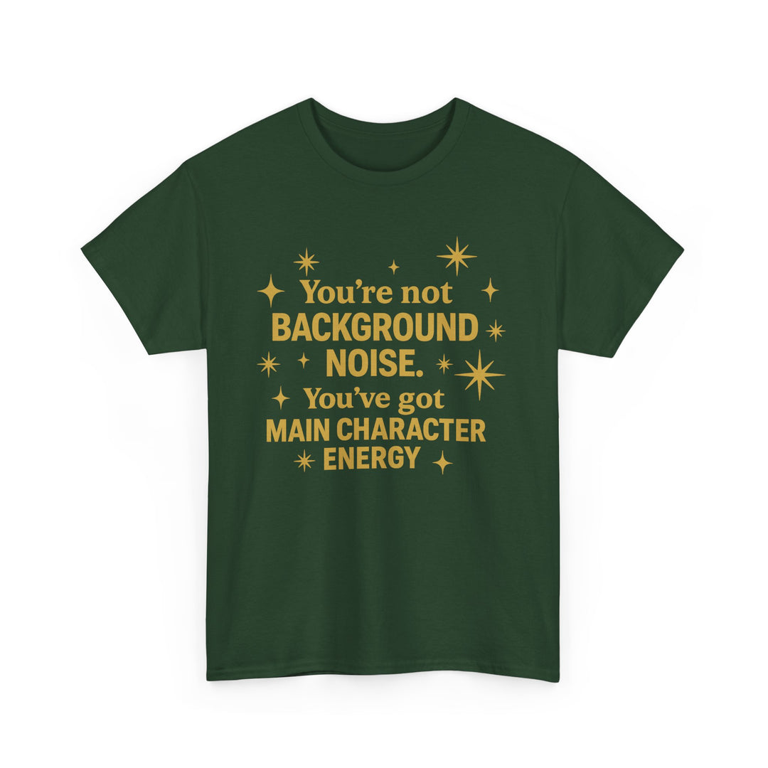 You're Not Background Noise. You've Got Main Character Energy. Unisex Heavy Cotton Tee