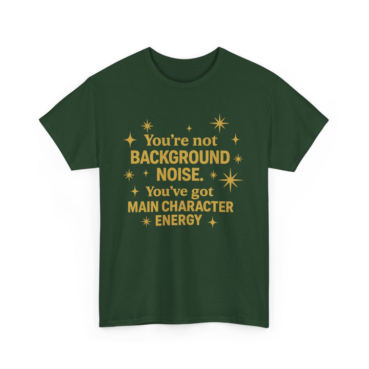 You're Not Background Noise. You've Got Main Character Energy. Unisex Heavy Cotton Tee