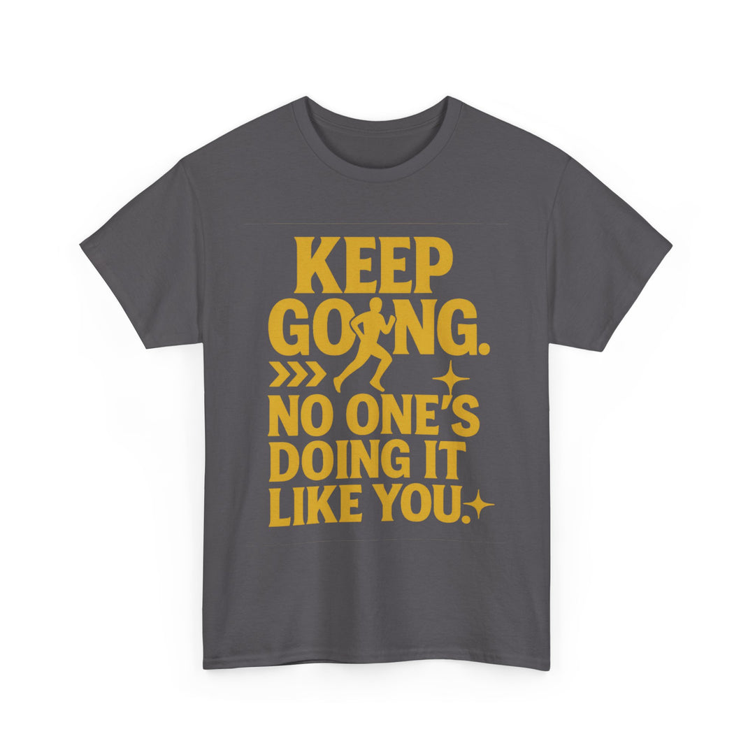 Keep Going. No One's Doing It Like You. Unisex Heavy Cotton Tee