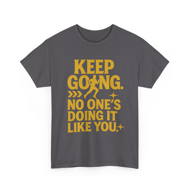 Keep Going. No One's Doing It Like You. Unisex Heavy Cotton Tee