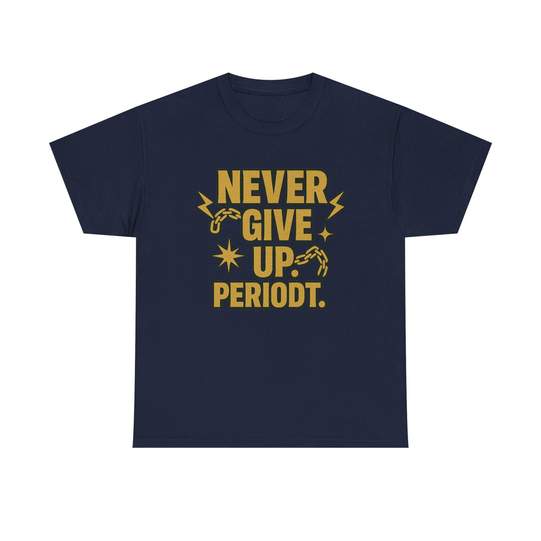 Never Give Up. Periodt. Unisex Heavy Cotton Tee