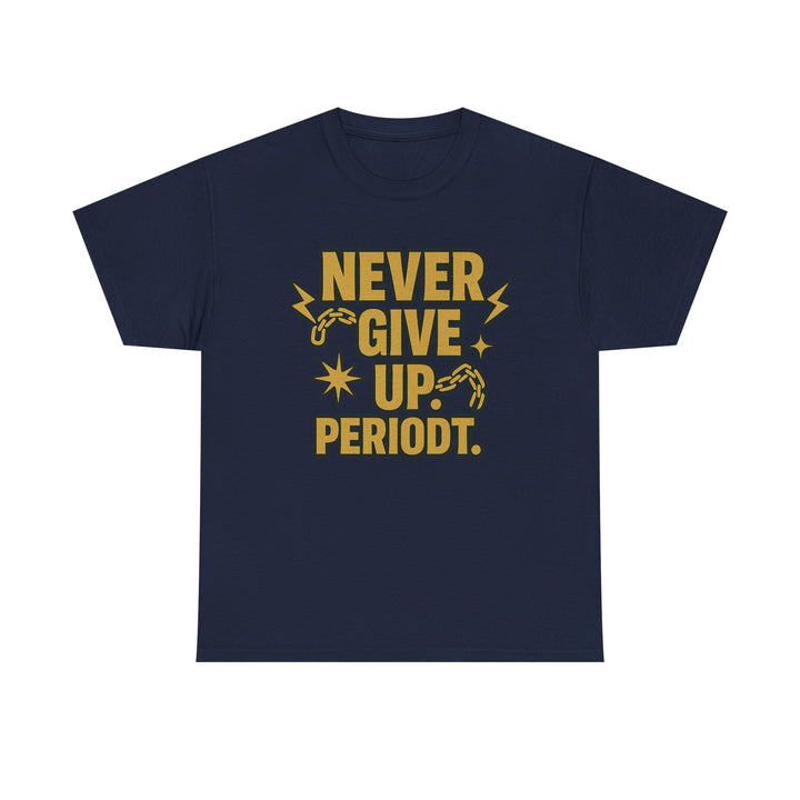 Never Give Up. Periodt. Unisex Heavy Cotton Tee