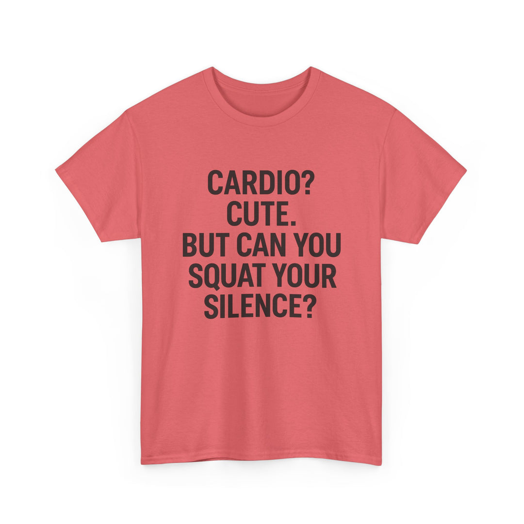 Cardio? Cute. But Can You Squat Your Silence? Unisex Heavy Cotton Tee