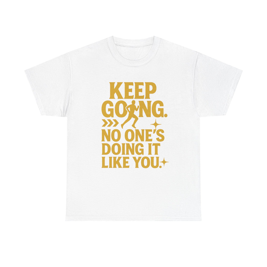 Keep Going. No One's Doing It Like You. Unisex Heavy Cotton Tee