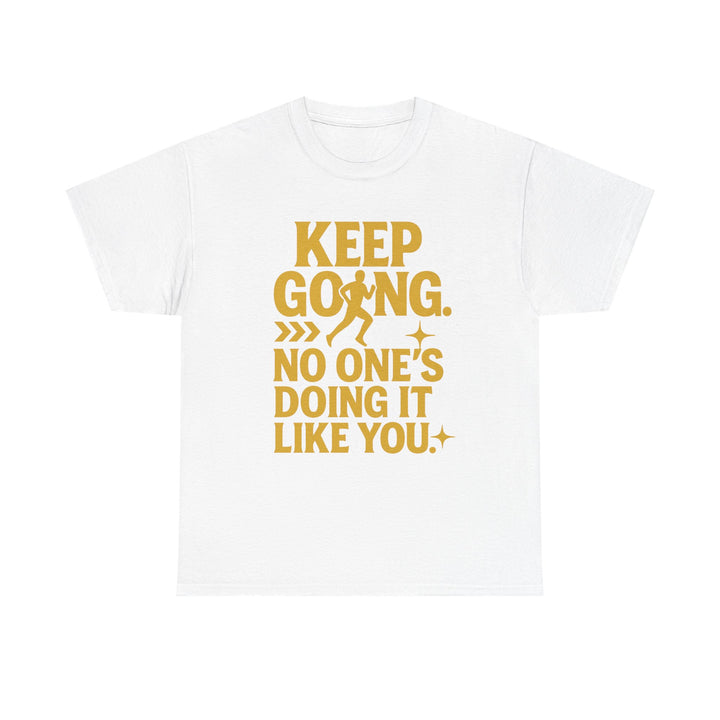 Keep Going. No One's Doing It Like You. Unisex Heavy Cotton Tee