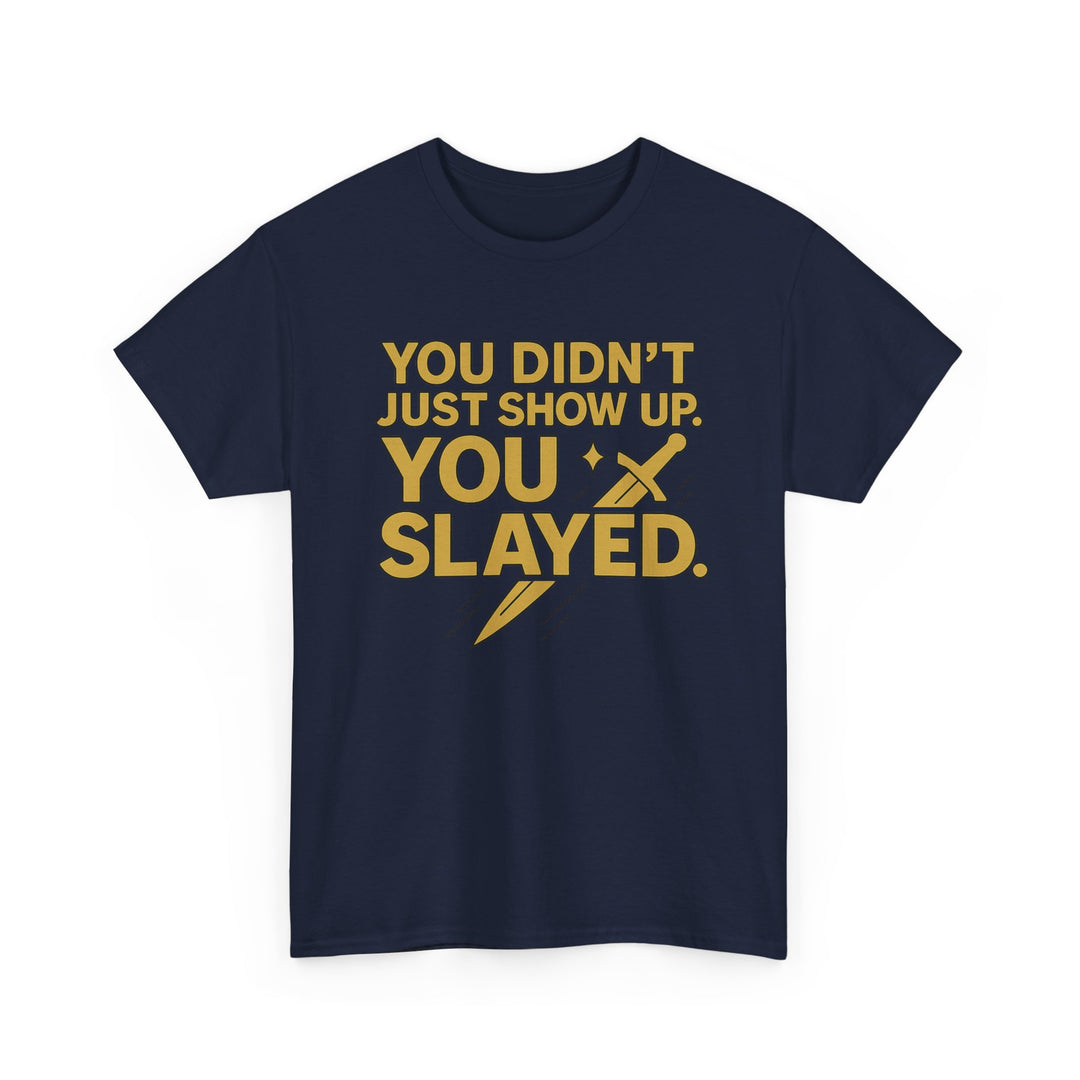 You Didn't Just Show Up. You Slayed. Unisex Heavy Cotton Tee