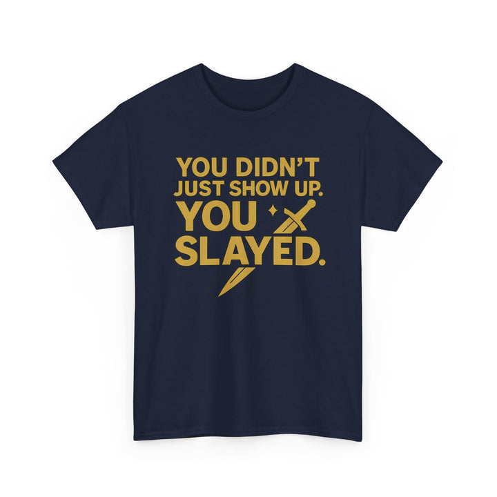 You Didn't Just Show Up. You Slayed. Unisex Heavy Cotton Tee