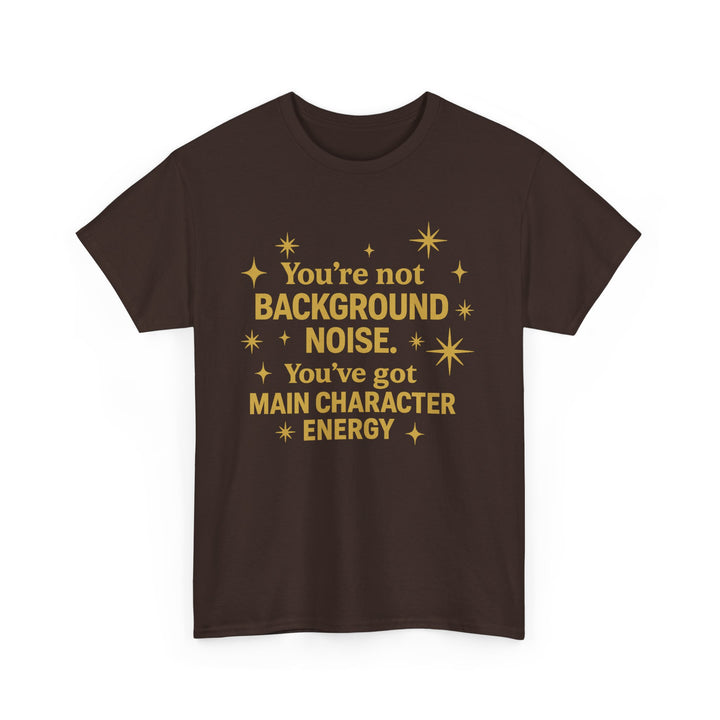 You're Not Background Noise. You've Got Main Character Energy. Unisex Heavy Cotton Tee