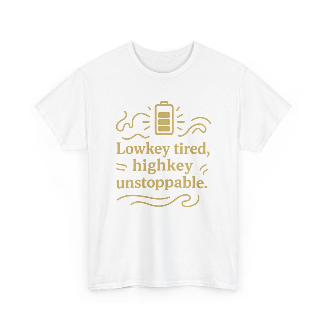 Lowkey Tired, High Key Unstoppable. Unisex Heavy Cotton Tee