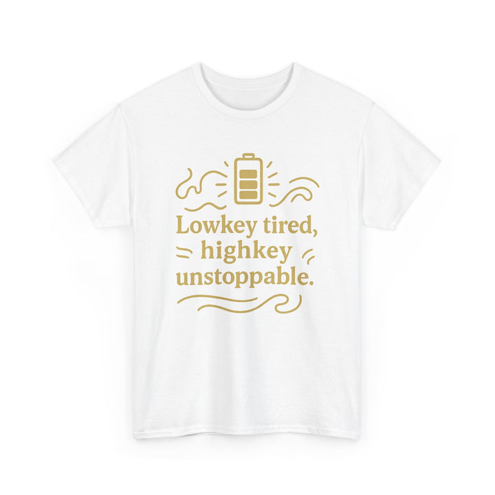 Lowkey Tired, High Key Unstoppable. Unisex Heavy Cotton Tee