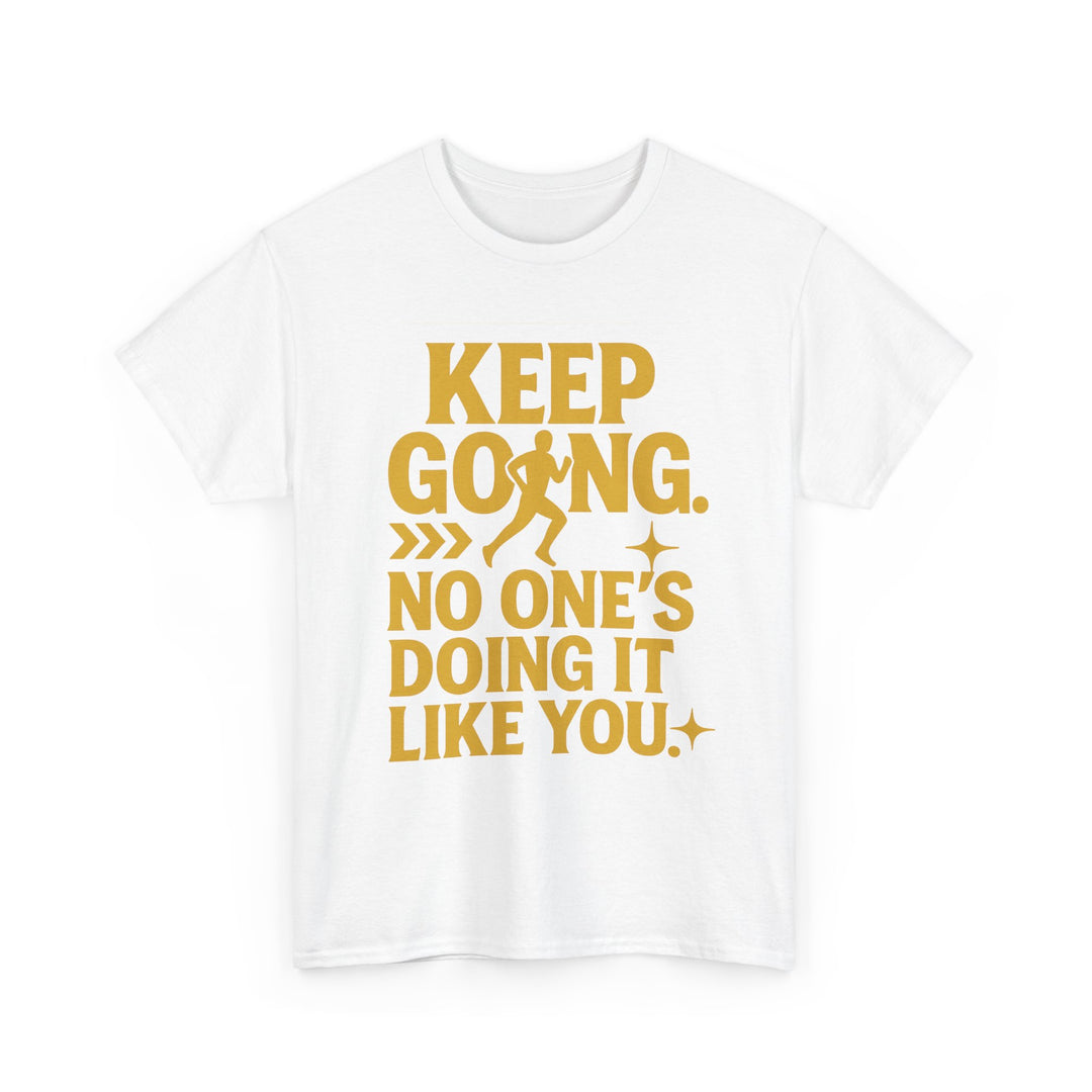 Keep Going. No One's Doing It Like You. Unisex Heavy Cotton Tee