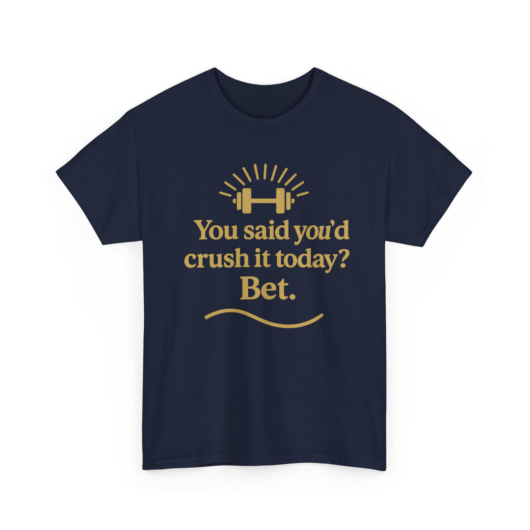 You Said You'd Crush It Today? Bet.  Unisex Heavy Cotton Tee