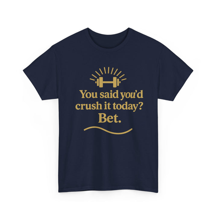 You Said You'd Crush It Today? Bet.  Unisex Heavy Cotton Tee