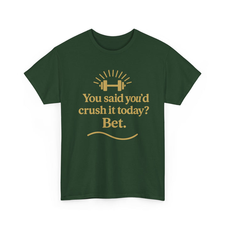 You Said You'd Crush It Today? Bet.  Unisex Heavy Cotton Tee