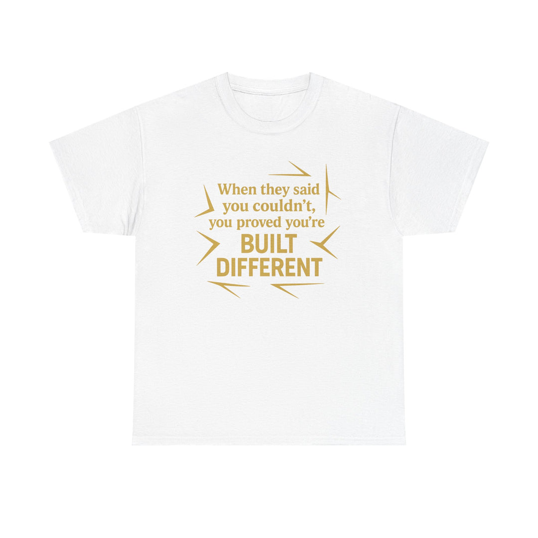 When They Said You Couldn't, You Proved Your'e Built Different. Unisex Heavy Cotton Tee
