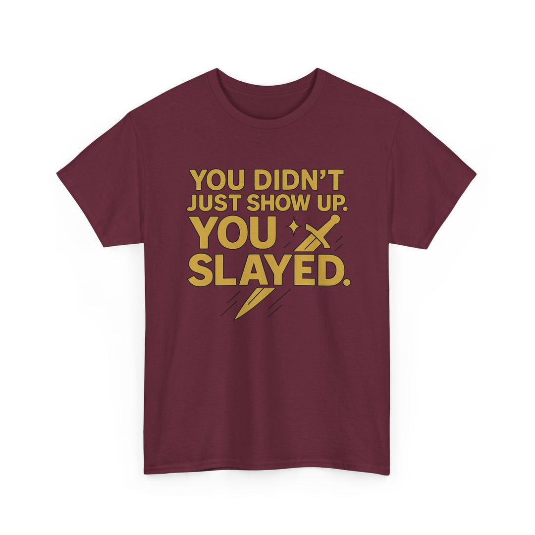You Didn't Just Show Up. You Slayed. Unisex Heavy Cotton Tee