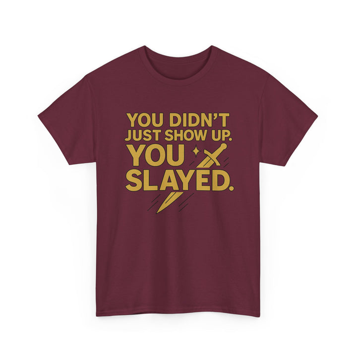 You Didn't Just Show Up. You Slayed. Unisex Heavy Cotton Tee