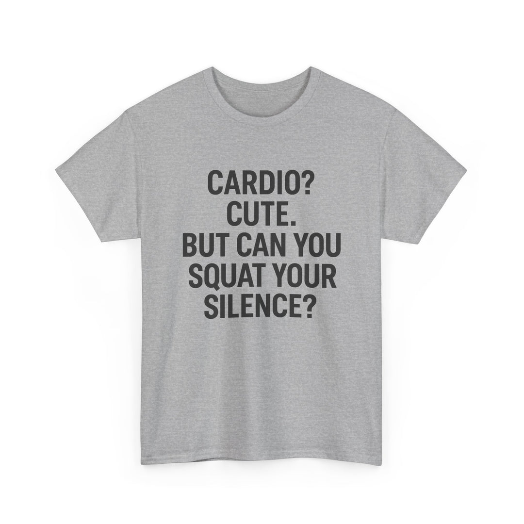 Cardio? Cute. But Can You Squat Your Silence? Unisex Heavy Cotton Tee