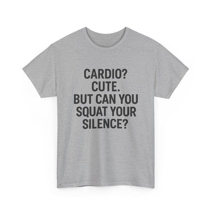 Cardio? Cute. But Can You Squat Your Silence? Unisex Heavy Cotton Tee