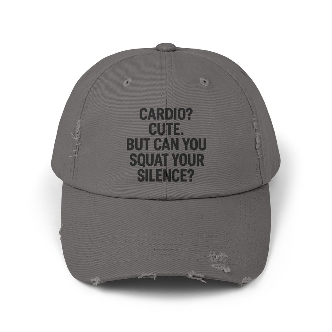 Cardio? Cute. But Can You Squat Your Silence? : Unisex Distressed Cap