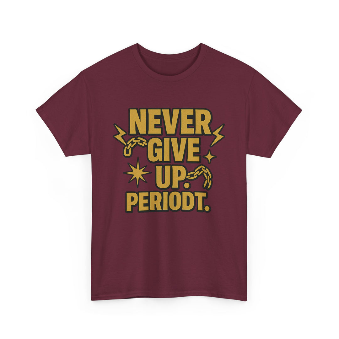 Never Give Up. Periodt. Unisex Heavy Cotton Tee