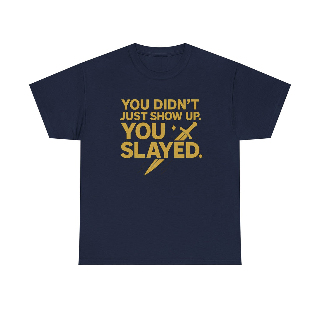 You Didn't Just Show Up. You Slayed. Unisex Heavy Cotton Tee
