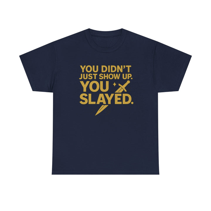 You Didn't Just Show Up. You Slayed. Unisex Heavy Cotton Tee