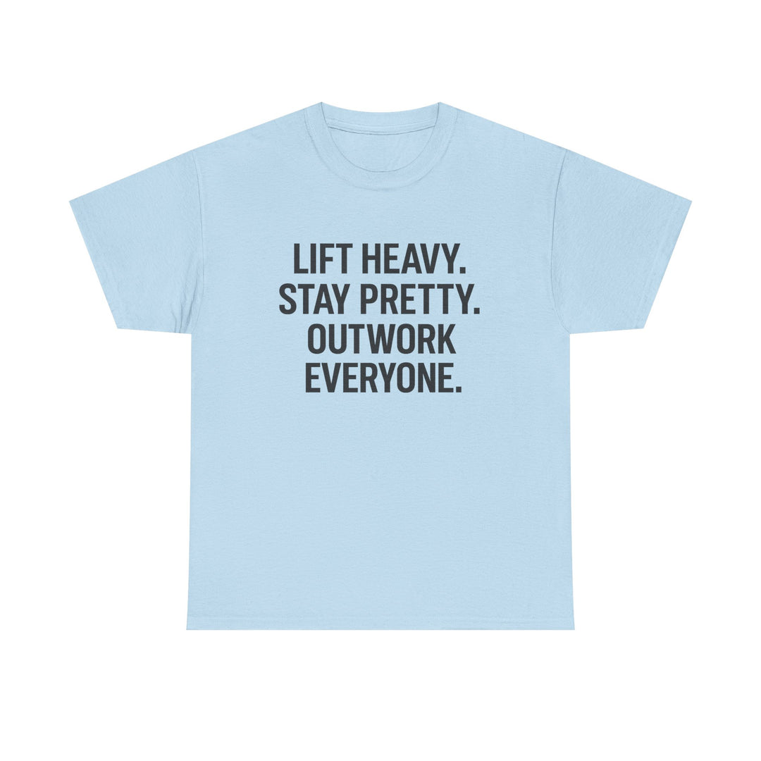 Lift Heavy. Stay Pretty. Outwork Everyone. Unisex Heavy Cotton Tee