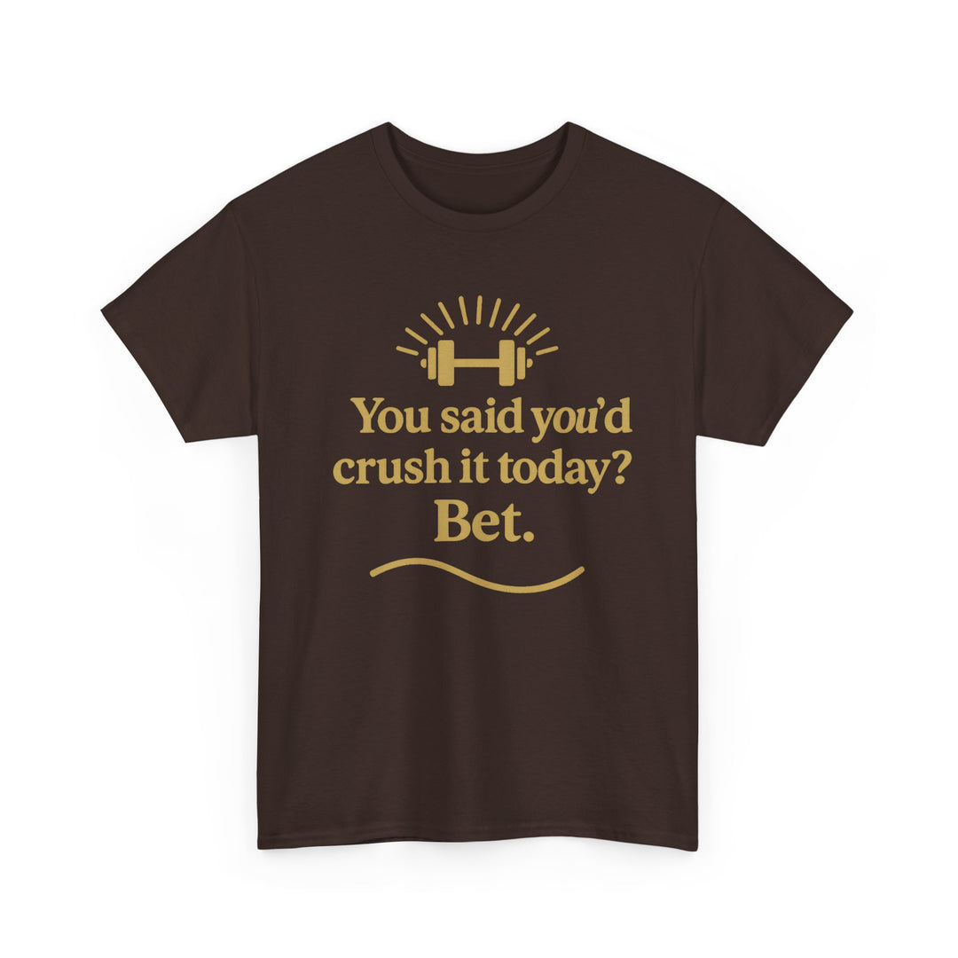 You Said You'd Crush It Today? Bet.  Unisex Heavy Cotton Tee