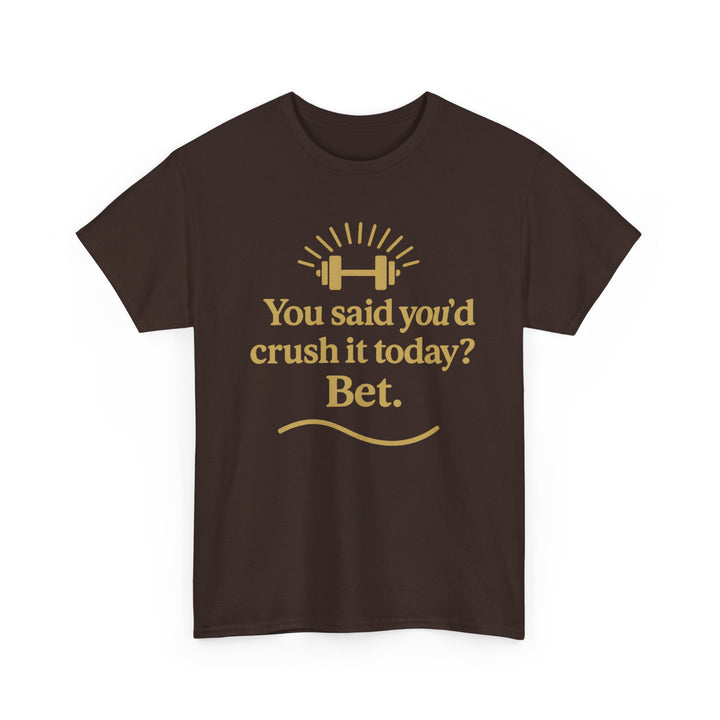 You Said You'd Crush It Today? Bet.  Unisex Heavy Cotton Tee