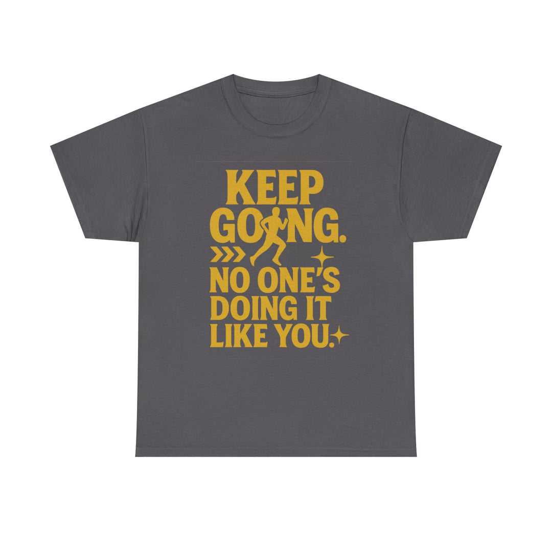 Keep Going. No One's Doing It Like You. Unisex Heavy Cotton Tee