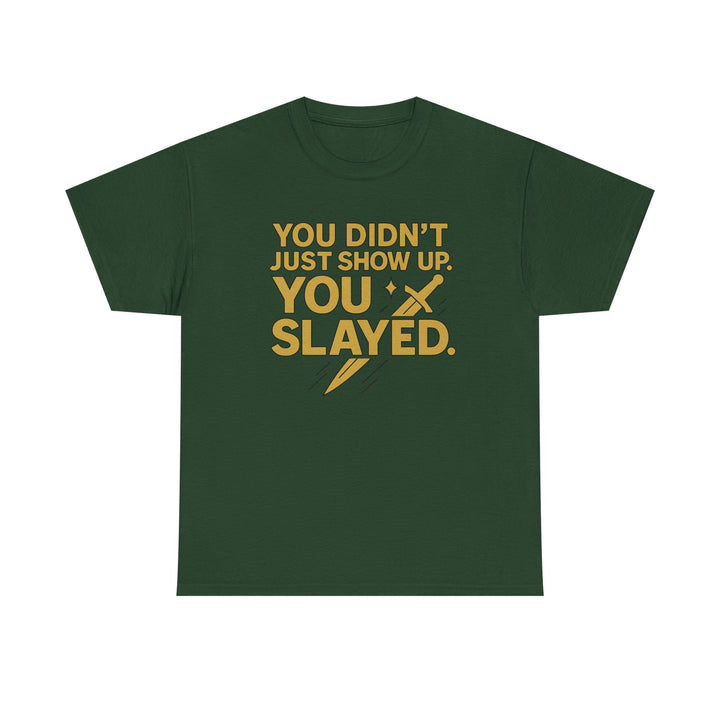 You Didn't Just Show Up. You Slayed. Unisex Heavy Cotton Tee