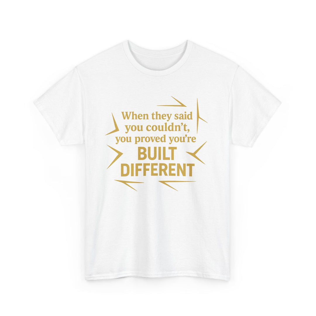 When They Said You Couldn't, You Proved Your'e Built Different. Unisex Heavy Cotton Tee