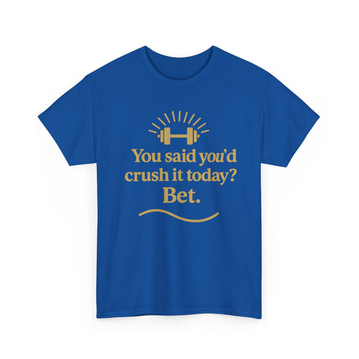 You Said You'd Crush It Today? Bet.  Unisex Heavy Cotton Tee