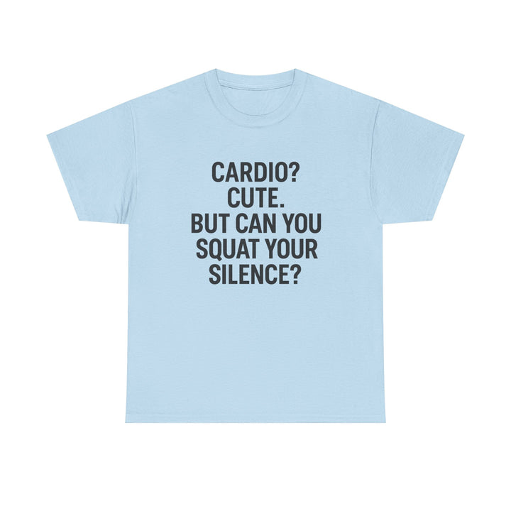 Cardio? Cute. But Can You Squat Your Silence? Unisex Heavy Cotton Tee