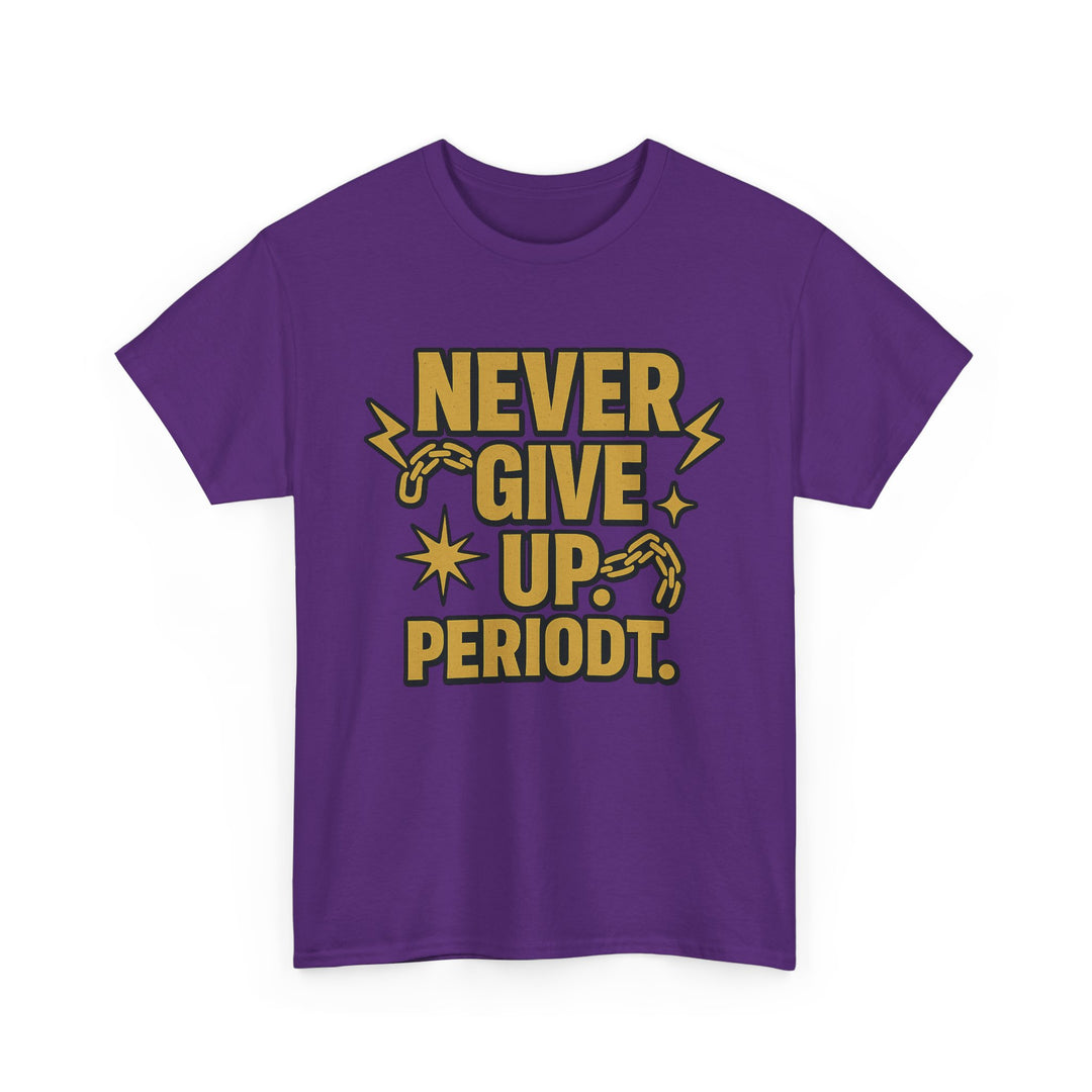 Never Give Up. Periodt. Unisex Heavy Cotton Tee