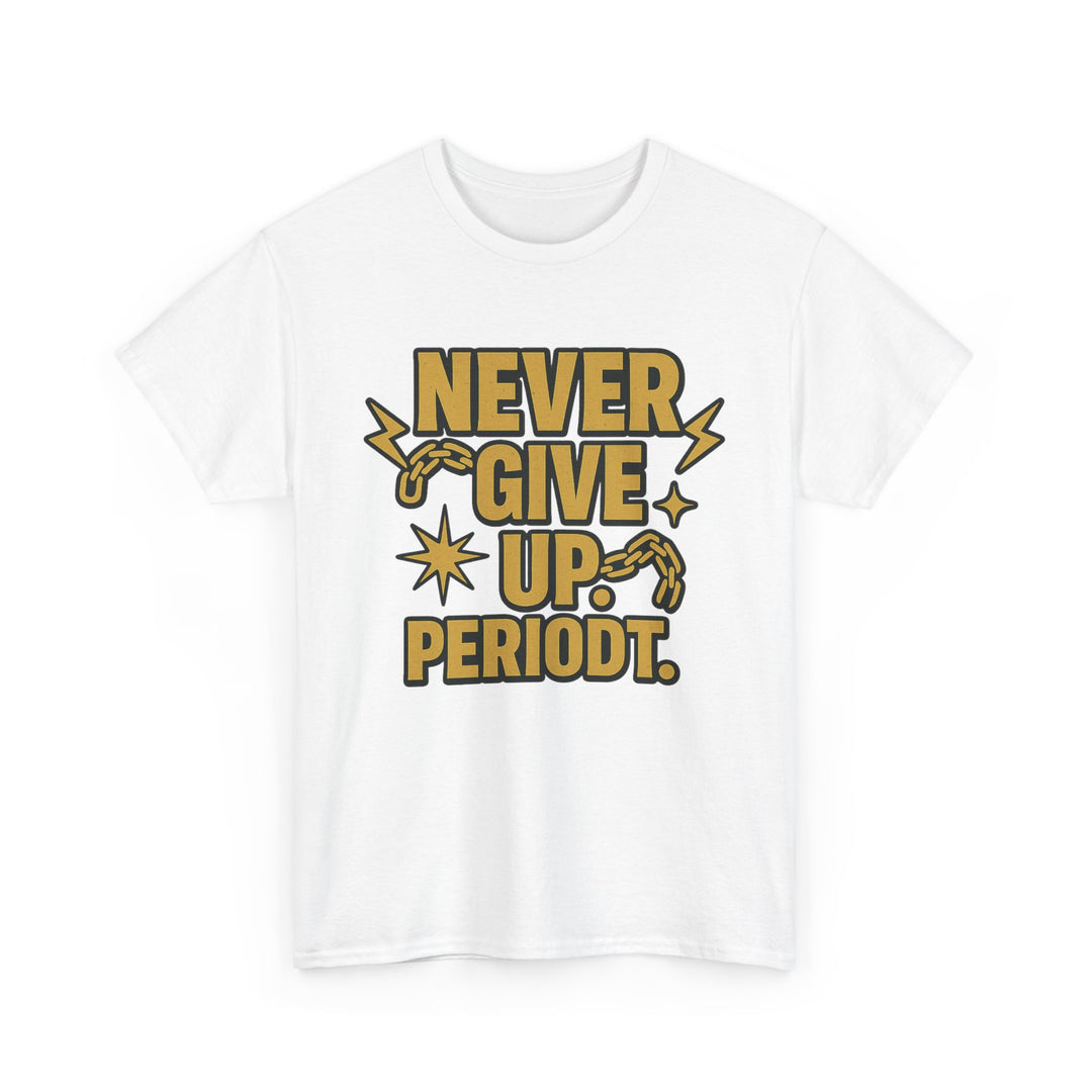 Never Give Up. Periodt. Unisex Heavy Cotton Tee