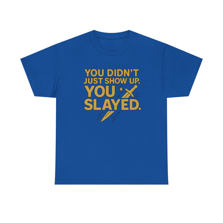 You Didn't Just Show Up. You Slayed. Unisex Heavy Cotton Tee