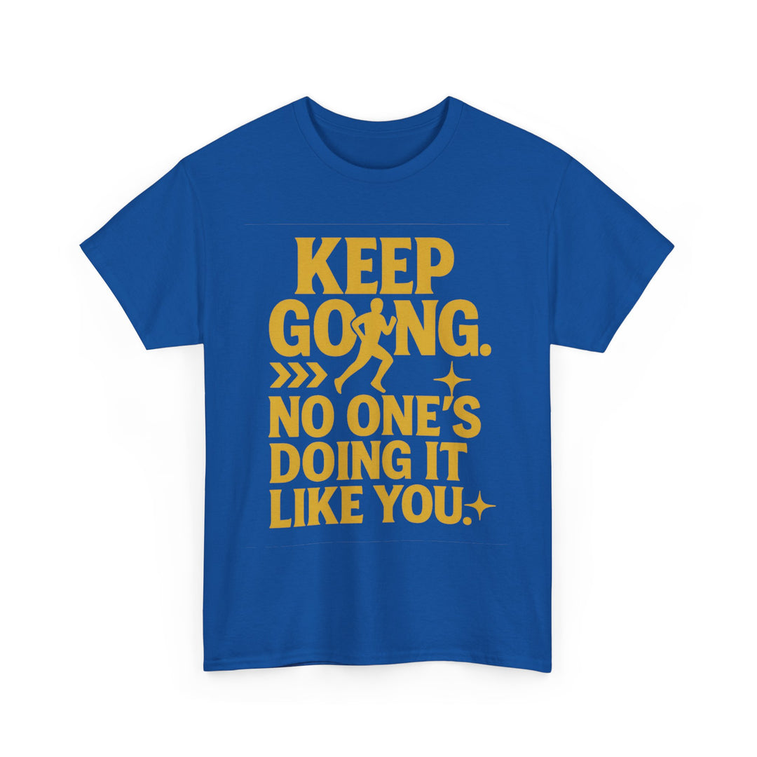 Keep Going. No One's Doing It Like You. Unisex Heavy Cotton Tee