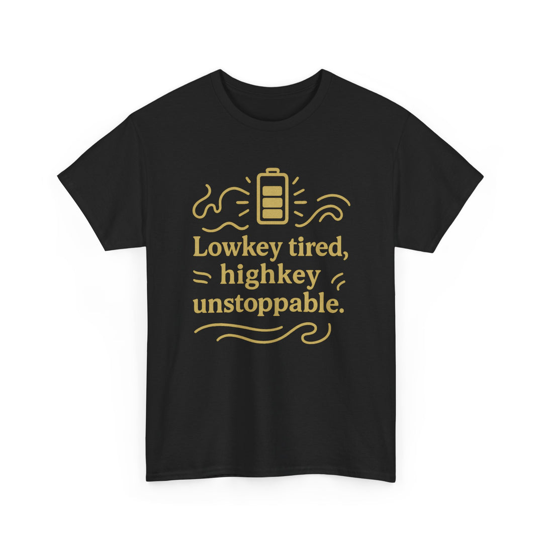 Lowkey Tired, High Key Unstoppable. Unisex Heavy Cotton Tee