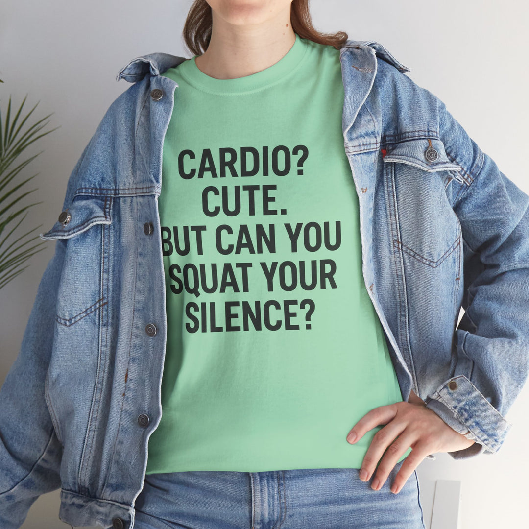Cardio? Cute. But Can You Squat Your Silence? Unisex Heavy Cotton Tee