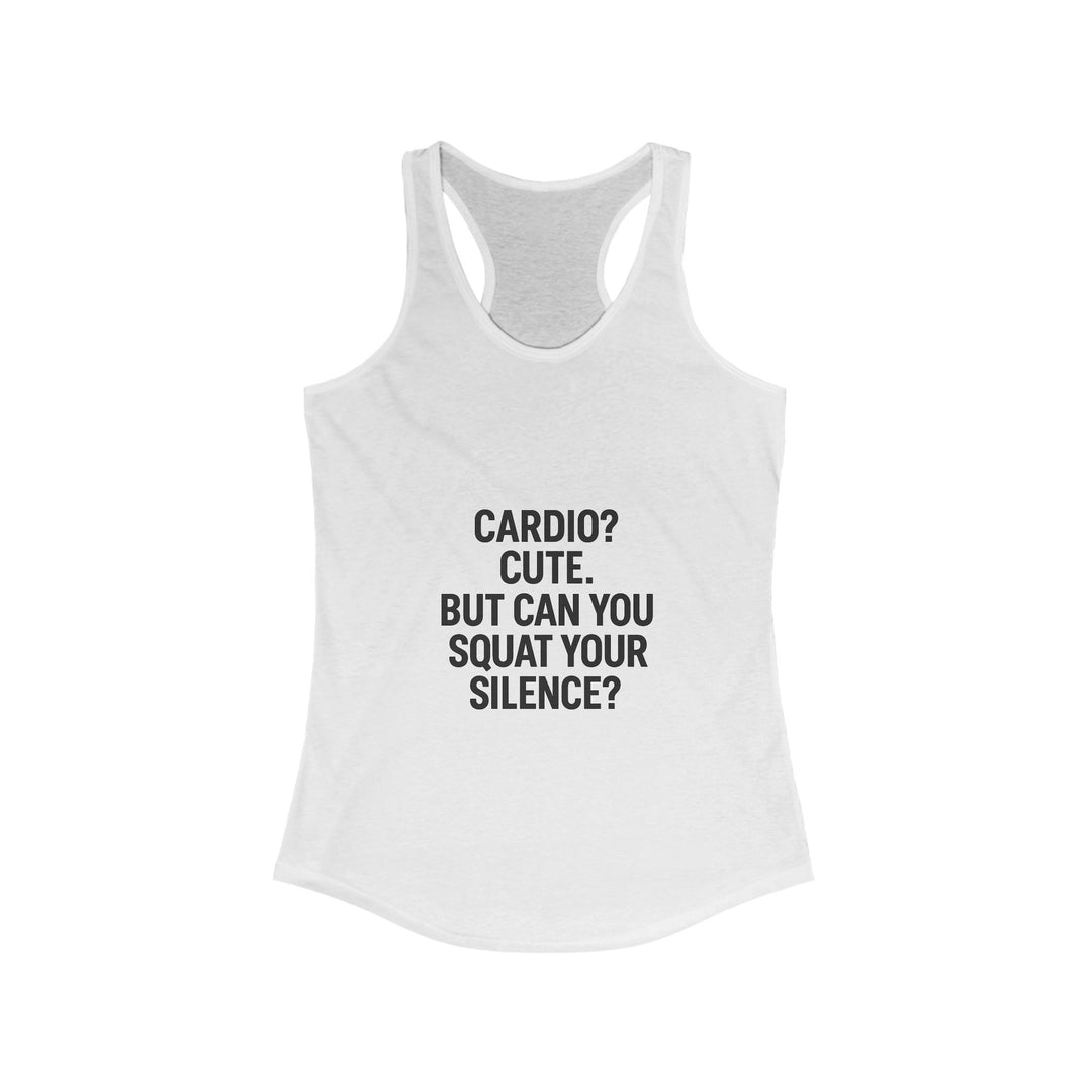 Cardio cute, but can you squat your silence? Women's Racerback Tank