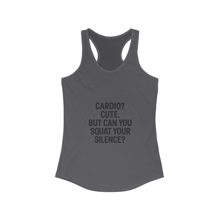 Cardio cute, but can you squat your silence? Women's Racerback Tank