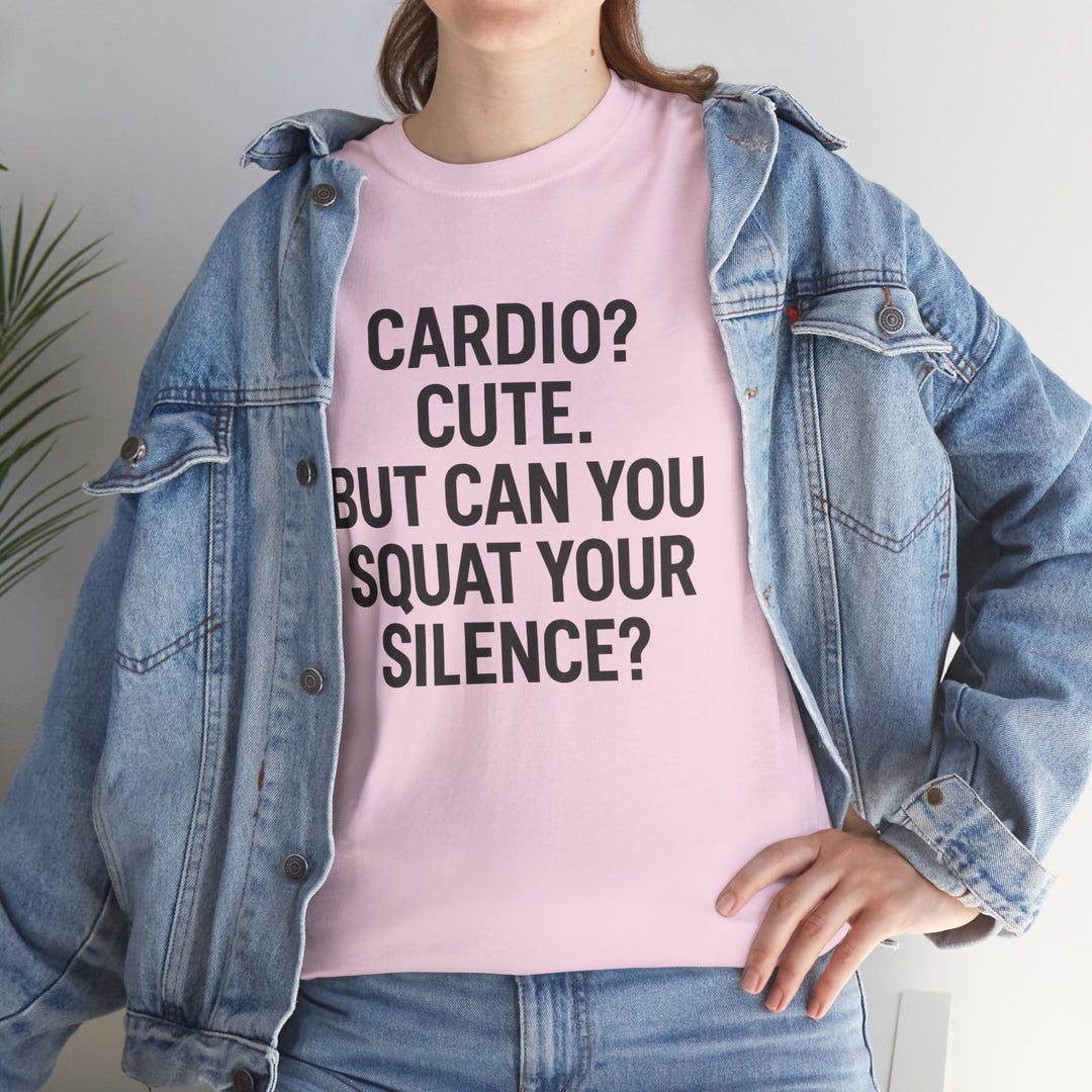 Cardio? Cute. But Can You Squat Your Silence? Unisex Heavy Cotton Tee
