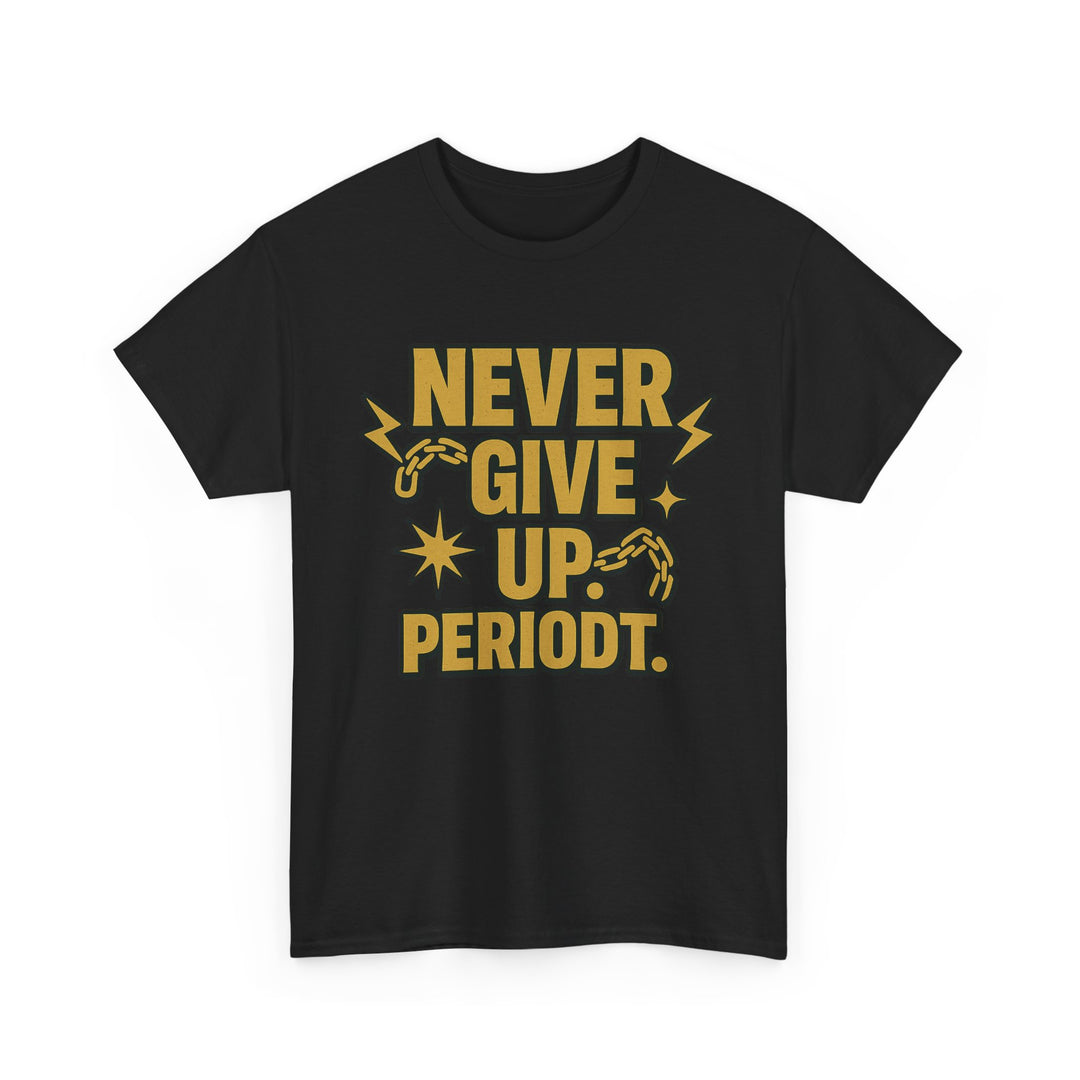 Never Give Up. Periodt. Unisex Heavy Cotton Tee