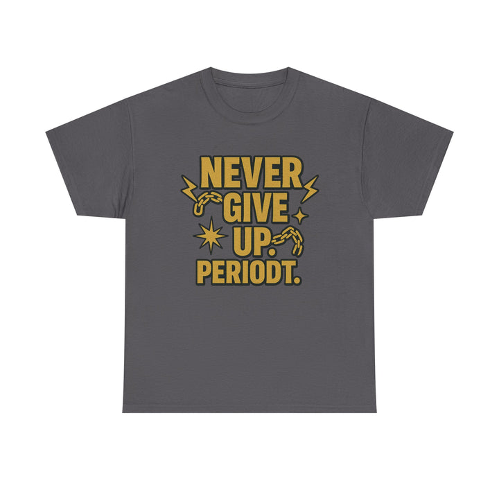 Never Give Up. Periodt. Unisex Heavy Cotton Tee
