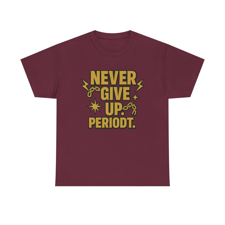 Never Give Up. Periodt. Unisex Heavy Cotton Tee