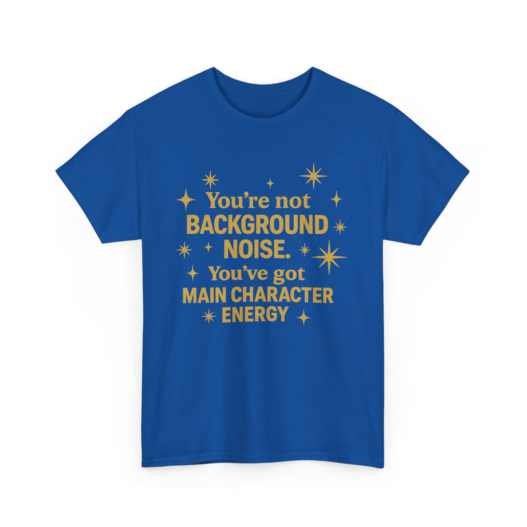 You're Not Background Noise. You've Got Main Character Energy. Unisex Heavy Cotton Tee