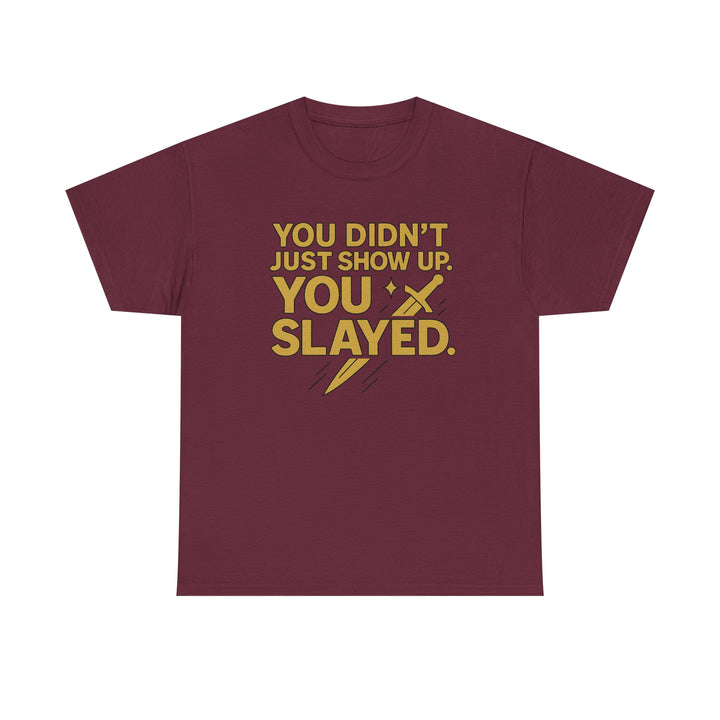You Didn't Just Show Up. You Slayed. Unisex Heavy Cotton Tee