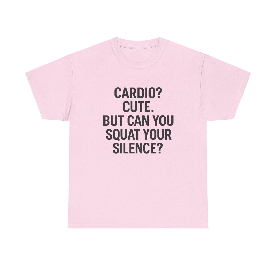 Cardio? Cute. But Can You Squat Your Silence? Unisex Heavy Cotton Tee